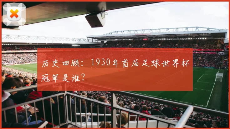 历史回顾：1930年首届足球世界杯冠军是谁？