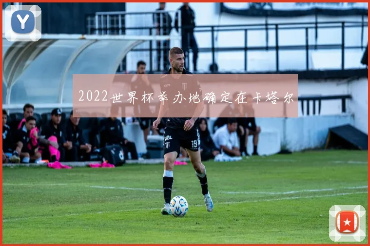 2022世界杯举办地确定在卡塔尔
