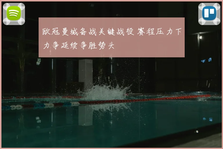 欧冠曼城备战关键战役 赛程压力下力争延续争胜势头