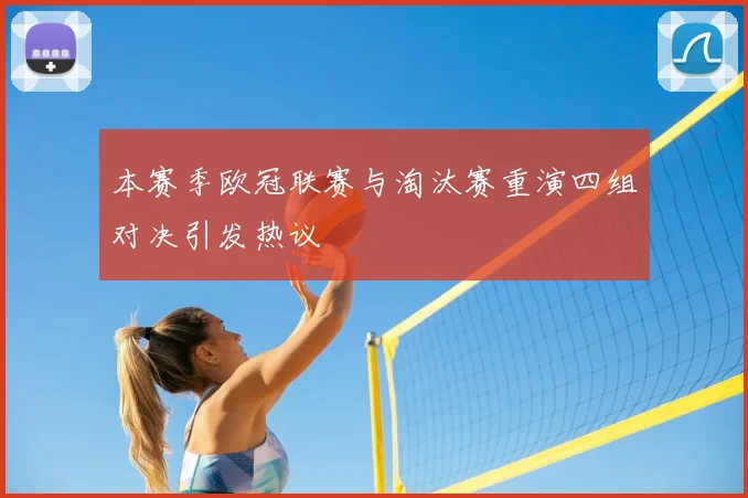 本赛季欧冠联赛与淘汰赛重演四组对决引发热议