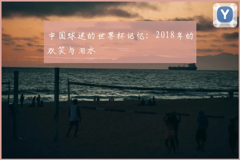 中国球迷的世界杯记忆：2018年的欢笑与泪水
