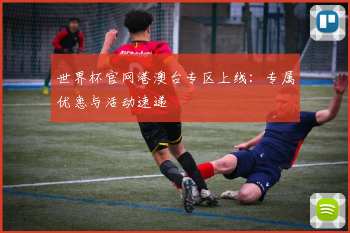 世界杯官网港澳台专区上线：专属优惠与活动速递