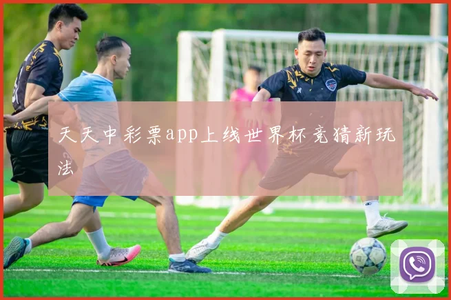 天天中彩票app上线世界杯竞猜新玩法