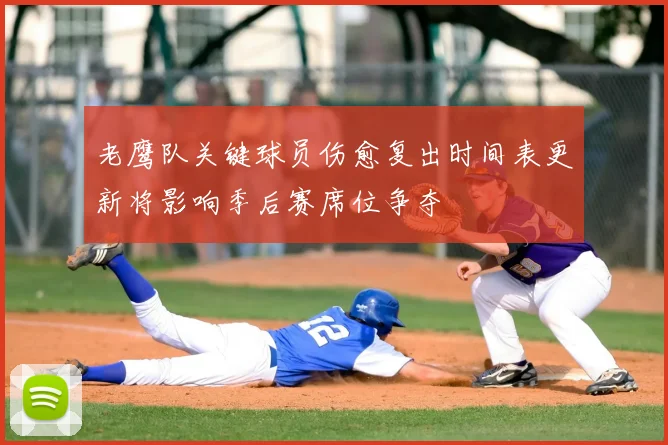 老鹰队关键球员伤愈复出时间表更新将影响季后赛席位争夺