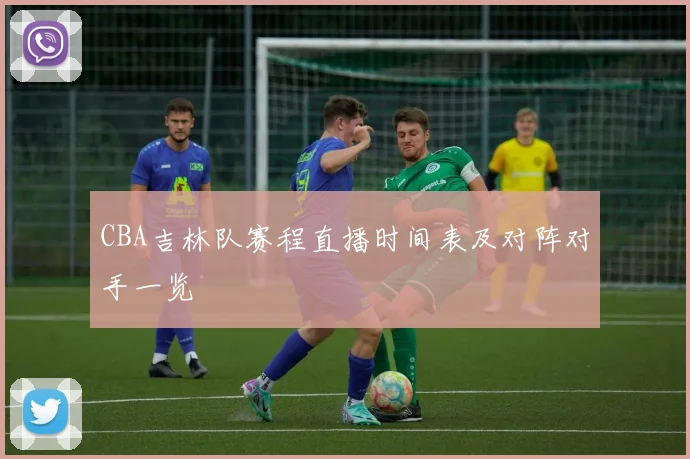 CBA吉林队赛程直播时间表及对阵对手一览