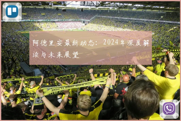 阿德里安最新动态：2024年深度解读与未来展望