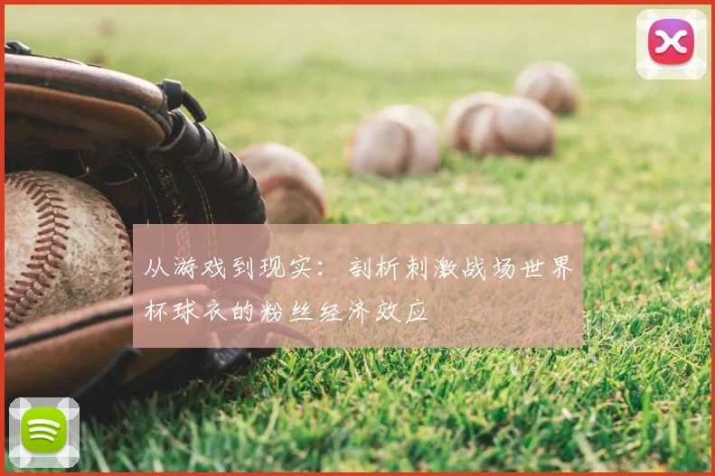 从游戏到现实：剖析刺激战场世界杯球衣的粉丝经济效应