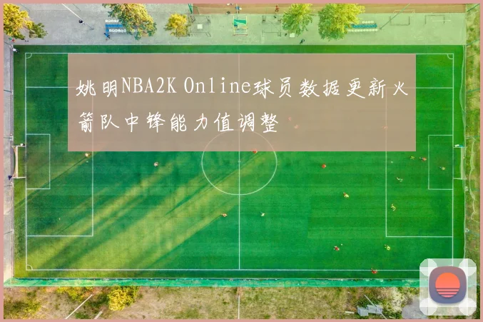 姚明NBA2K Online球员数据更新火箭队中锋能力值调整