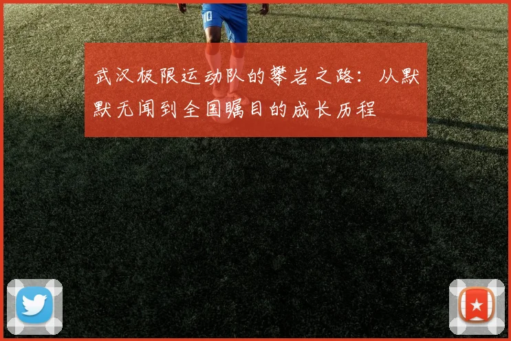 武汉极限运动队的攀岩之路:从默默无闻到全国瞩目的成长历程