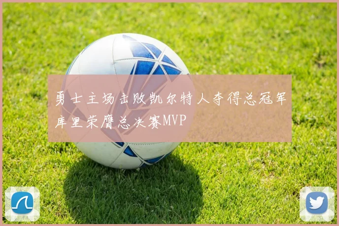 勇士主场击败凯尔特人夺得总冠军库里荣膺总决赛MVP