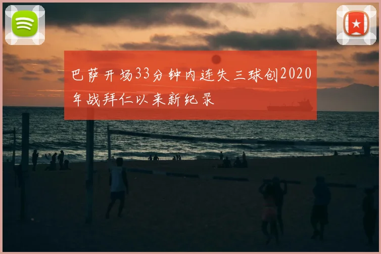 巴萨开场33分钟内连失三球创2020年战拜仁以来新纪录