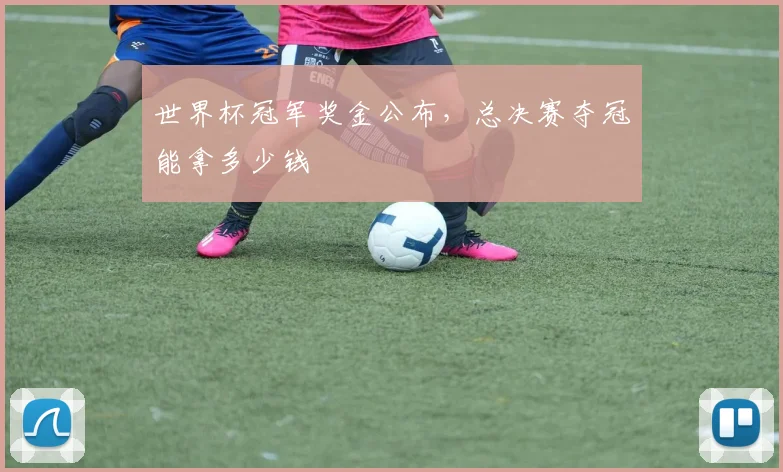 世界杯冠军奖金公布，总决赛夺冠能拿多少钱